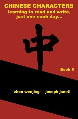 Chinese Characters: Learning to Read and Write, Just One Each Day...: Book 5, Library Edition, English by Janeti, Joseph