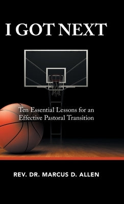 I Got Next: Ten Essential Lessons for an Effective Pastoral Transition by Allen, Marcus D.