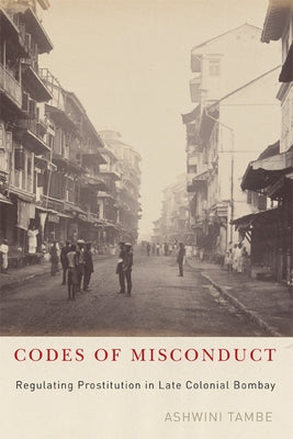 Codes of Misconduct: Regulating Prostitution in Late Colonial Bombay by Tambe, Ashwini