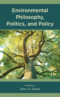 Environmental Philosophy, Politics, and Policy by Duerk, John A.