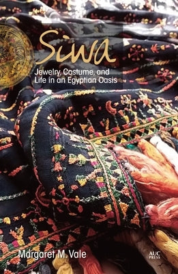 Siwa: Jewelry, Costume, and Life in an Egyptian Oasis by Vale, Margaret M.