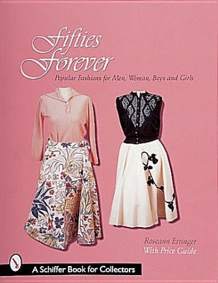 Fifties Forever!: Popular Fashions for Men, Women, Boys, and Girls by Ettinger, Roseann