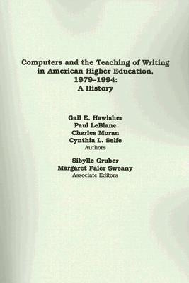Computers and the Teaching of Writing in American Higher Education, 1979-1994: A History by Hawisher, Gail E.
