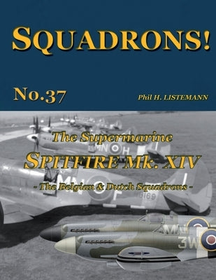 The Supermarine Spitfire Mk XIV: The Belgian and Dutch Squadrons by Listemann, Phil H.