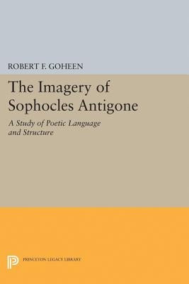 Imagery of Sophocles Antigone by Goheen, Robert Francis