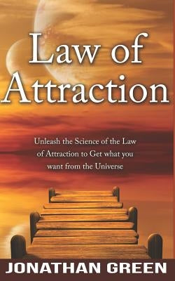 Law of Attraction: Unleash the Law of Attraction to Get What You Want from the Universe by Fogliata, Alice