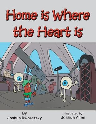 Home Is Where the Heart Is by Dworetzky, Joshua