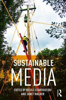 Sustainable Media: Critical Approaches to Media and Environment by Starosielski, Nicole