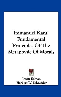 Immanuel Kant: Fundamental Principles of the Metaphysic of Morals by Edman, Irwin