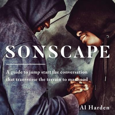 Sonscape: (A Guide to Jump Start the Conversation that Transverse the Terrain to Manhood) by Harden, Al