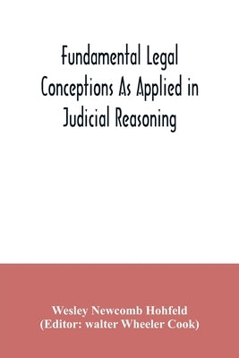 Fundamental legal conceptions as applied in judicial reasoning: and other legal essays by Newcomb Hohfeld, Wesley
