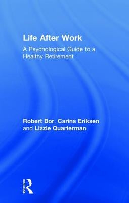 Life After Work: A Psychological Guide to a Healthy Retirement by Bor, Robert