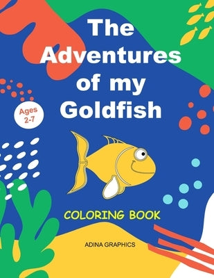 The Adventures of MY GOLDFISH: Coloring Storytelling Book, Age 2 to 7 - Fun Activity for your Child - Sea Life - 85 Pages to color - Pre-school and E by Graphics, Adina