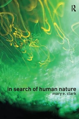 In Search of Human Nature: Who Do We Think We Are? by Clark, Mary E.