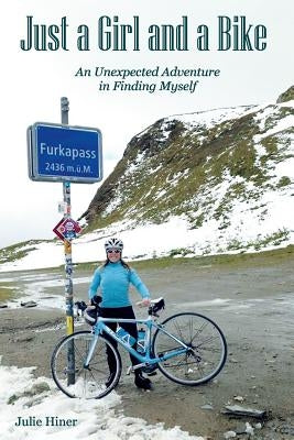 Just a Girl and a Bike: An Unexpected Adventure in Finding Myself by Hiner, Julie