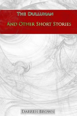The Dulluhan And Other Short Stories by Brown, Darren