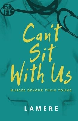 Can't Sit With Us: Nurses Devour Their Young by Lock, Lamere