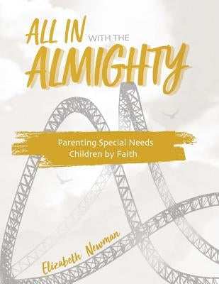 All in with the Almighty: Parenting Special Needs Children by Faith by Newman, Elizabeth Anne