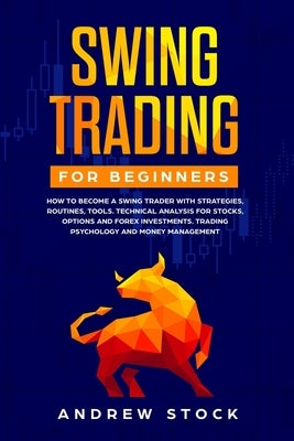 Swing Trading for Beginners: How to Become a Swing Trader with Strategies, Routines, Tools Technical Analysis for Stocks, Options and Forex Investm by Stock, Andrew