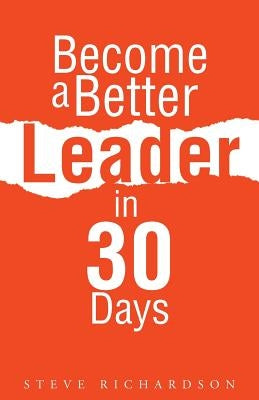 Become a Better Leader in 30 Days by Richardson, Steve