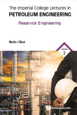 Imperial College Lectures in Petroleum Engineering, the - Volume 2: Reservoir Engineering by Blunt, Martin