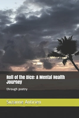 Roll of the Dice: A Mental Health Journey: through poetry by Antirien, Suzanne M.