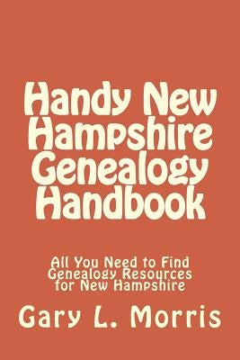 Handy New Hampshire Genealogy Handbook: All You Need to Find Genealogy Resources for New Hampshire by Morris, Gary L.