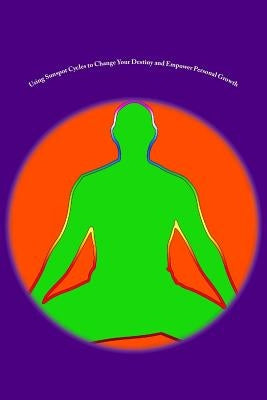 Using Sunspot Cycles to Change Your Destiny and Empower Personal Growth: Stories of Self Transformation and Personal Growth using Solar Sunspot Cycles by Rauvers, Scott