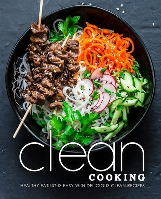 Clean Cooking: Healthy Eating is Easy with Delicious Clean Recipes (2nd Edition) by Press, Booksumo