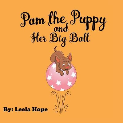 Pam the Puppy and Her Big Ball by Hope, Leela