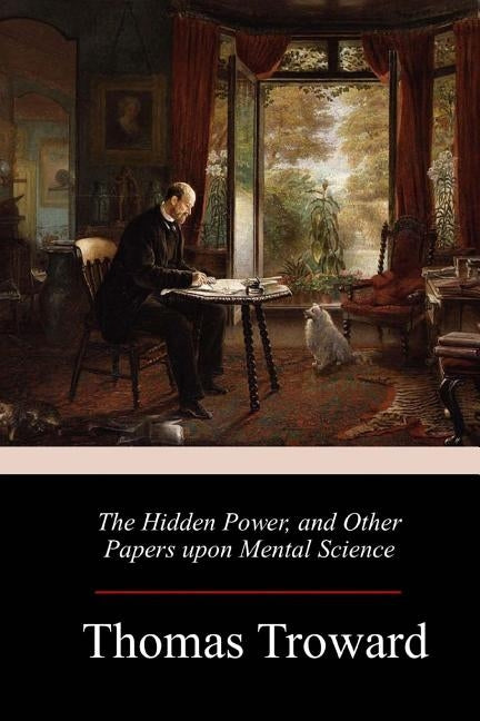 The Hidden Power, and Other Papers upon Mental Science by Troward, Thomas