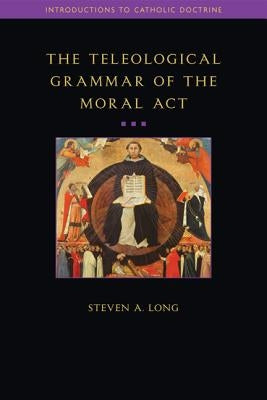 Teleological Grammar of the Moral ACT: Second Edition by Long, Steven