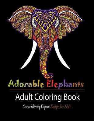 Adorable Elephant: Stress Relieving Elephant designs for Adult! by Publisher, Mainland