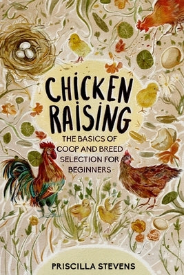 Chicken Raising: The Basics of Coop and Breed Selection for Beginners by Stevens, Priscilla