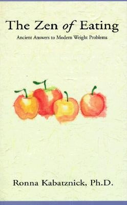 The Zen of Eating: Ancient Answers to Modern Weight Problems by Kabatznick, R.