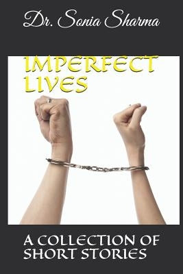 Imperfect Lives: A Collection of Short Stories by Sharma, Sonia