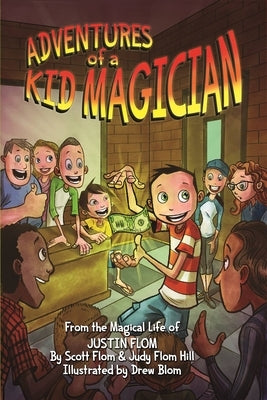 Adventures of a Kid Magician: From the Magical Life of Justin Flom by Flom, Scott