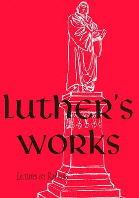 Luther's Works, Volume 25 (Lectures on Roman Glosses and Scholia) by Luther, Martin