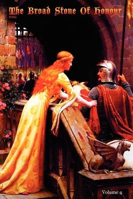 The Broad Stone Of Honour: Volume 4 The True Sense And Practice Of Chivalry by Digby Esq, Kenelm Henry