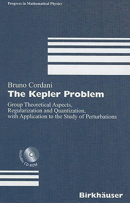 The Kepler Problem: Group Theoretical Aspects, Regularization and Quantization, with Application to the Study of Perturbations [With CDROM] by Cordani, Bruno