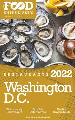 2022 Washington, D.C. Restaurants - The Food Enthusiast's Long Weekend Guide by Delaplaine, Andrew