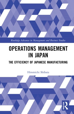 Operations Management in Japan: The Efficiency of Japanese Manufacturing by Shibata, Hiromichi