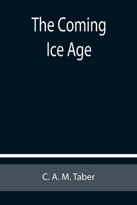 The Coming Ice Age by A. M. Taber, C.