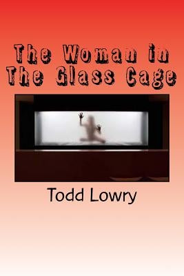 The Woman in The Glass Cage by Lowry, Todd E.