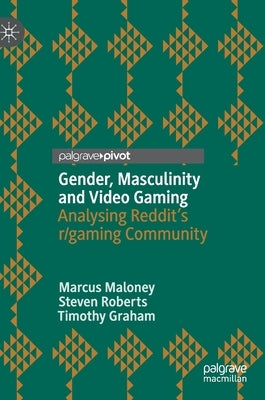 Gender, Masculinity and Video Gaming: Analysing Reddit's R/Gaming Community by Maloney, Marcus