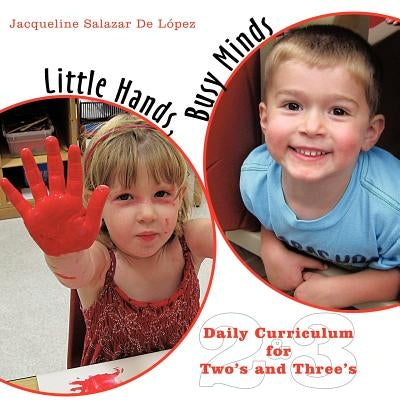 Little Hands, Busy Minds: Daily Curriculum for Two's and Three's by de López, Jacqueline Salazar