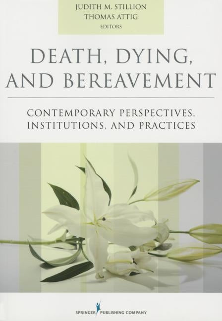 Death, Dying, and Bereavement: Contemporary Perspectives, Institutions, and Practices by Stillion, Judith