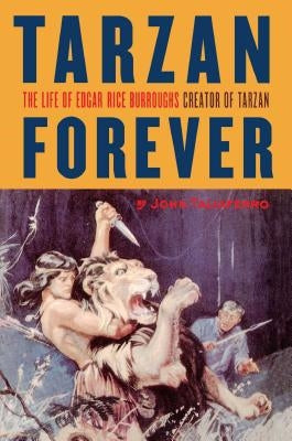 Tarzan Forever: The Life of Edgar Rice Burroughs the Creator of Tarzan by Taliaferro, John