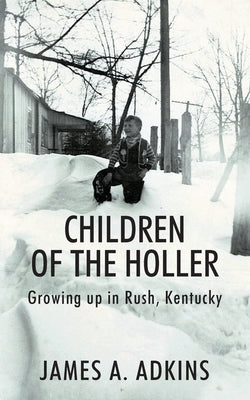 Children of the Holler: Growing up in Rush, Kentucky by Adkins, James A.