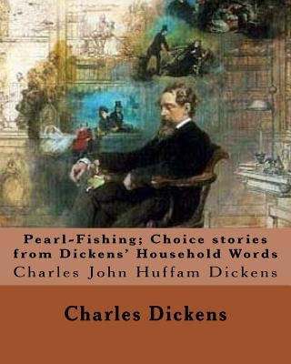 Pearl-Fishing; Choice stories from Dickens' Household Words. By: Charles Dickens: Charles John Huffam Dickens ( 7 February 1812 - 9 June 1870) was an by Dickens, Charles